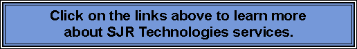 Text Box: Click on the links above to learn more about SJR Technologies services.